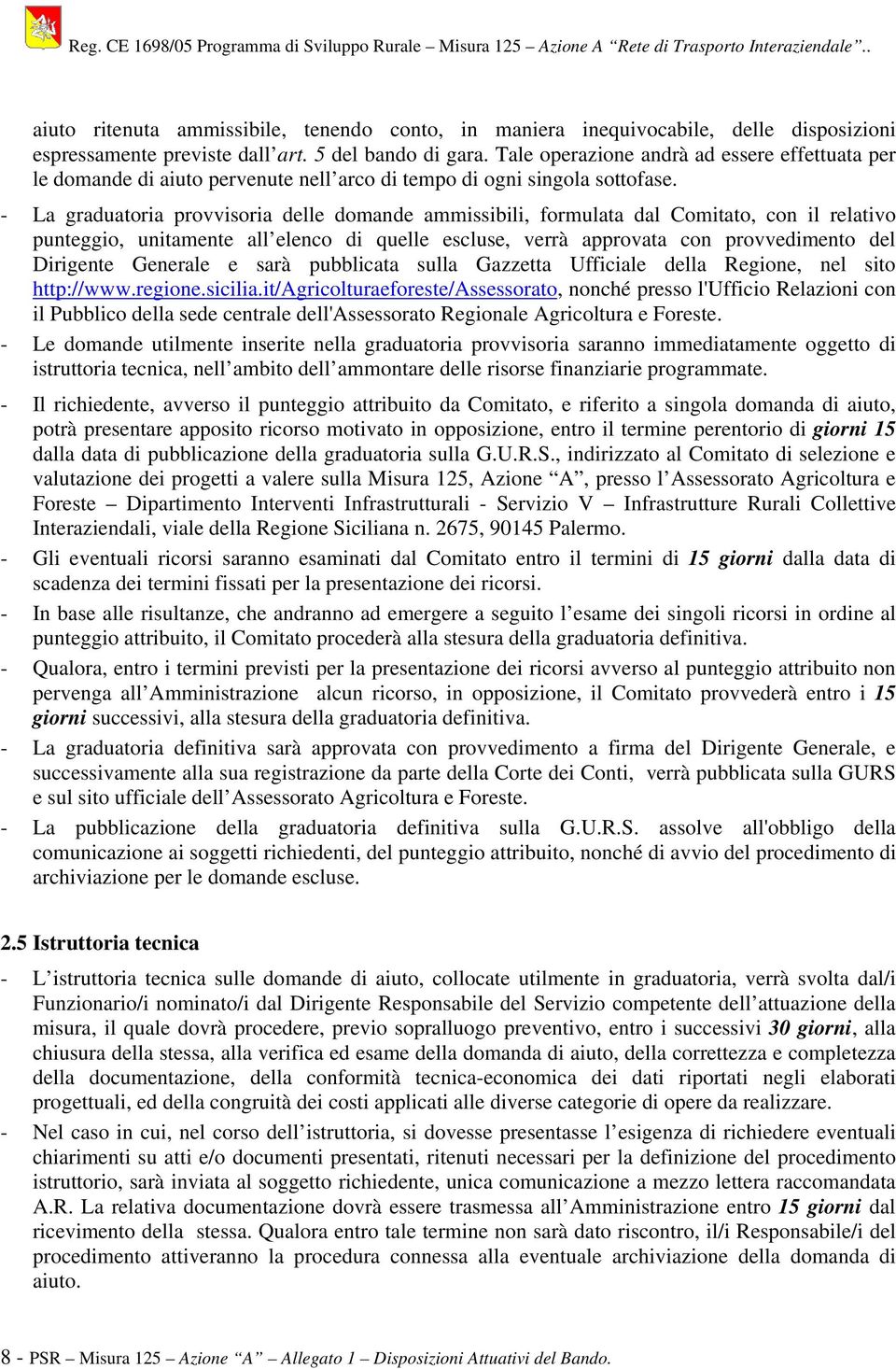 - La graduatoria provvisoria delle domande ammissibili, formulata dal Comitato, con il relativo punteggio, unitamente all elenco di quelle escluse, verrà approvata con provvedimento del Dirigente