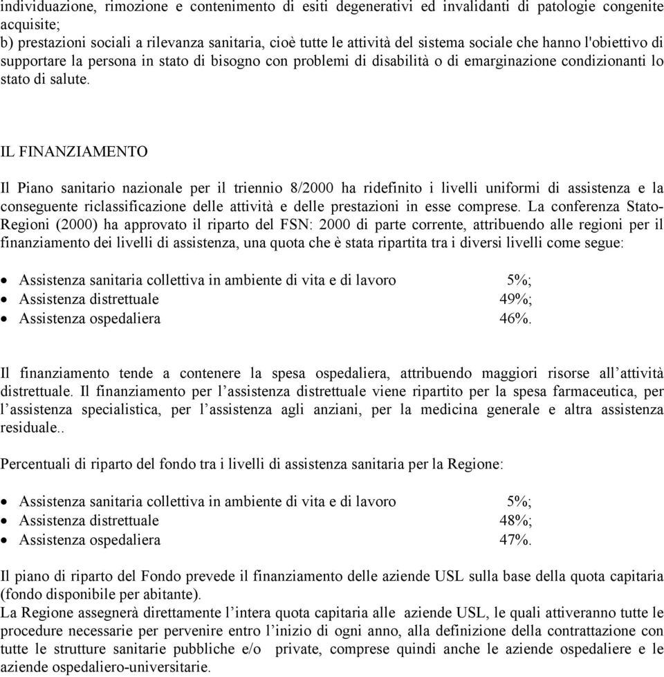 IL FINANZIAMENTO Il Piano sanitario nazionale per il triennio 8/2000 ha ridefinito i livelli uniformi di assistenza e la conseguente riclassificazione delle attività e delle prestazioni in esse