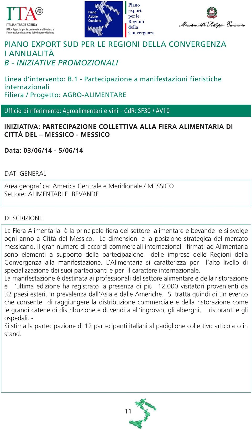 COLLETTIVA ALLA FIERA ALIMENTARIA DI CITTÀ DEL MESSICO - MESSICO Data: 03/06/14-5/06/14 Area geografica: America Centrale e Meridionale / MESSICO Settore: ALIMENTARI E BEVANDE La Fiera Alimentaria è