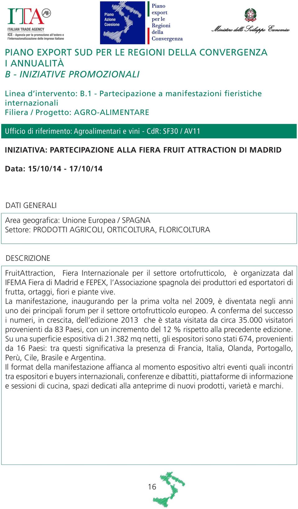 FIERA FRUIT ATTRACTION DI MADRID Data: 15/10/14-17/10/14 Area geografica: Unione Europea / SPAGNA Settore: PRODOTTI AGRICOLI, ORTICOLTURA, FLORICOLTURA FruitAttraction, Fiera Internazionale per il