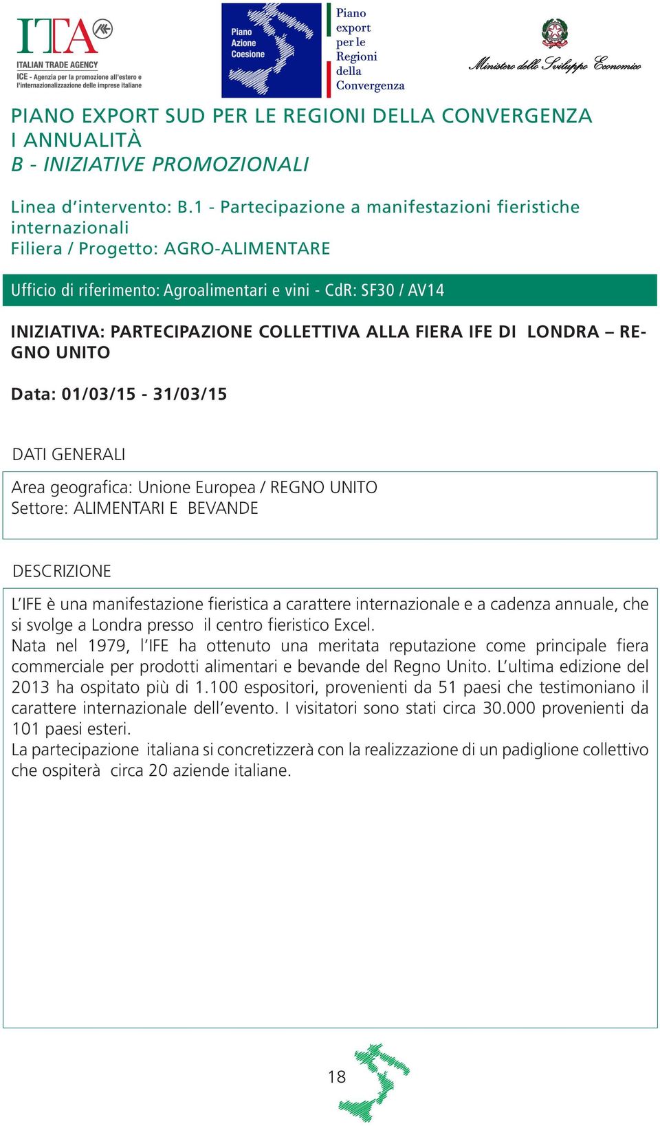 COLLETTIVA ALLA FIERA IFE DI LONDRA RE- GNO UNITO Data: 01/03/15-31/03/15 Area geografica: Unione Europea / REGNO UNITO Settore: ALIMENTARI E BEVANDE L IFE è una manifestazione fieristica a carattere