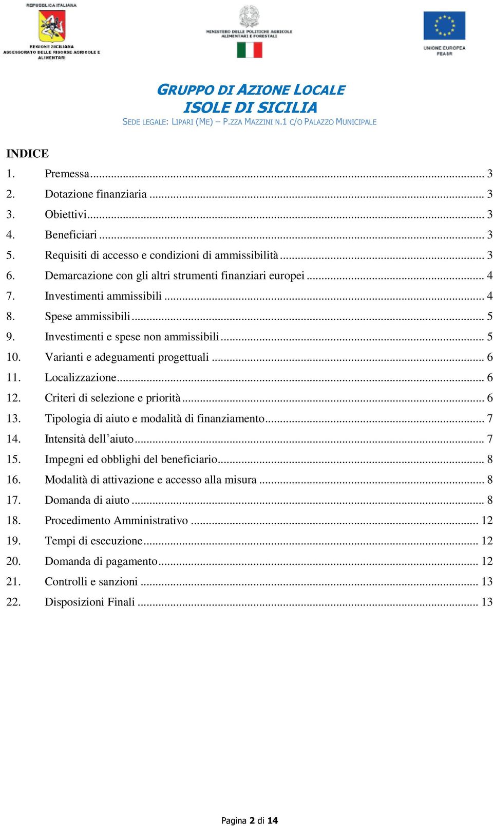 Varianti e adeguamenti progettuali... 6 11. Localizzazione... 6 12. Criteri di selezione e priorità... 6 13. Tipologia di aiuto e modalità di finanziamento... 7 14. Intensità dell aiuto... 7 15.