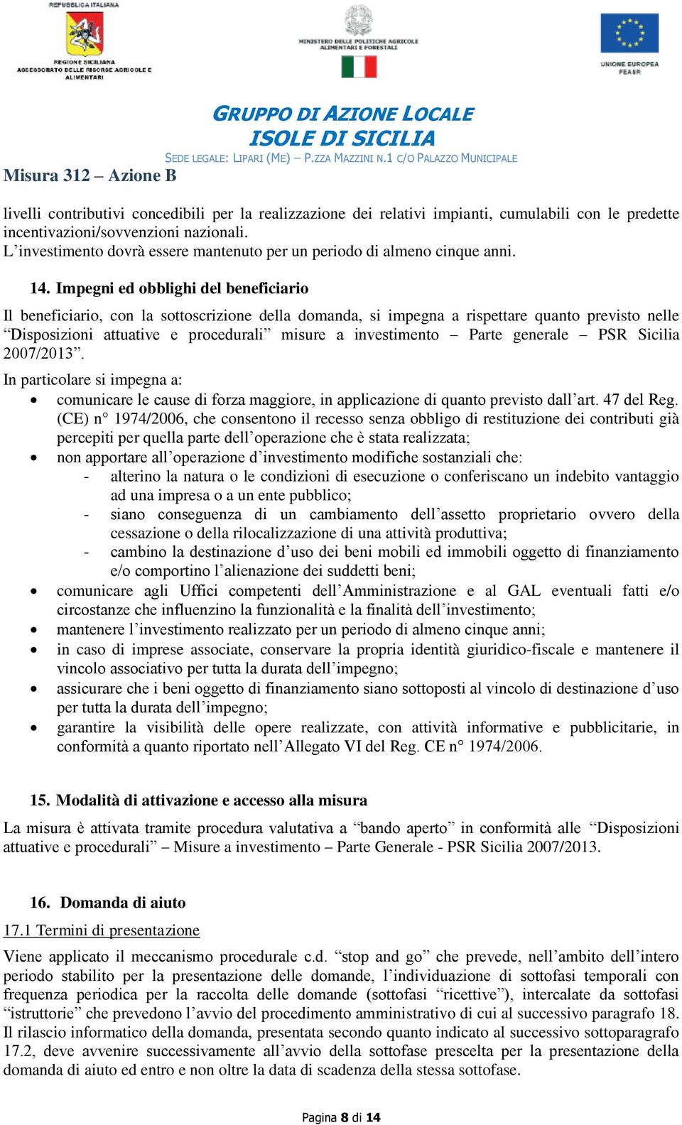 Impegni ed obblighi del beneficiario Il beneficiario, con la sottoscrizione della domanda, si impegna a rispettare quanto previsto nelle Disposizioni attuative e procedurali misure a investimento