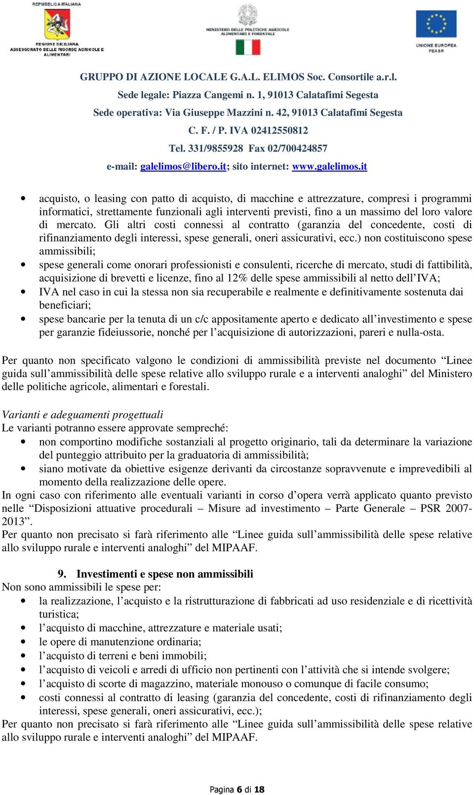 ) non costituiscono spese ammissibili; spese generali come onorari professionisti e consulenti, ricerche di mercato, studi di fattibilità, acquisizione di brevetti e licenze, fino al 12% delle spese