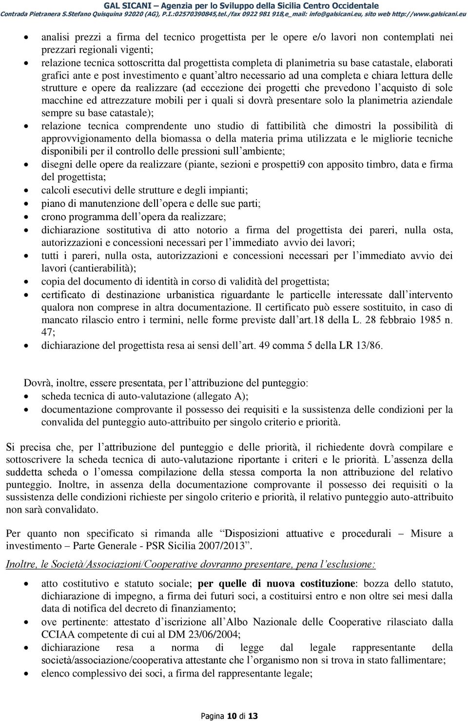 acquisto di sole macchine ed attrezzature mobili per i quali si dovrà presentare solo la planimetria aziendale sempre su base catastale); relazione tecnica comprendente uno studio di fattibilità che