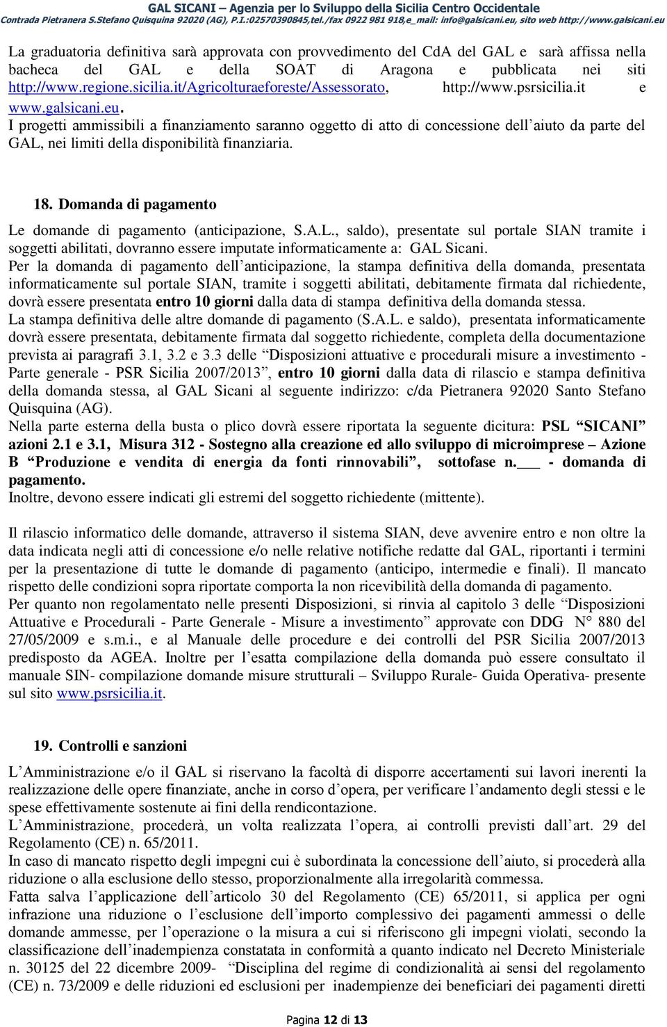 I progetti ammissibili a finanziamento saranno oggetto di atto di concessione dell aiuto da parte del GAL, nei limiti della disponibilità finanziaria. 18.