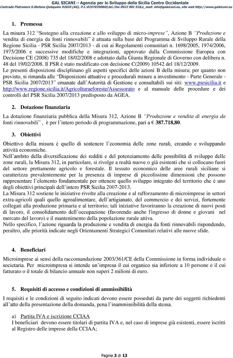 1698/2005, 1974/2006, 1975/2006 e successive modifiche e integrazioni, approvato dalla Commissione Europea con Decisione CE (2008) 735 del 18/02/2008 e adottato dalla Giunta Regionale di Governo con