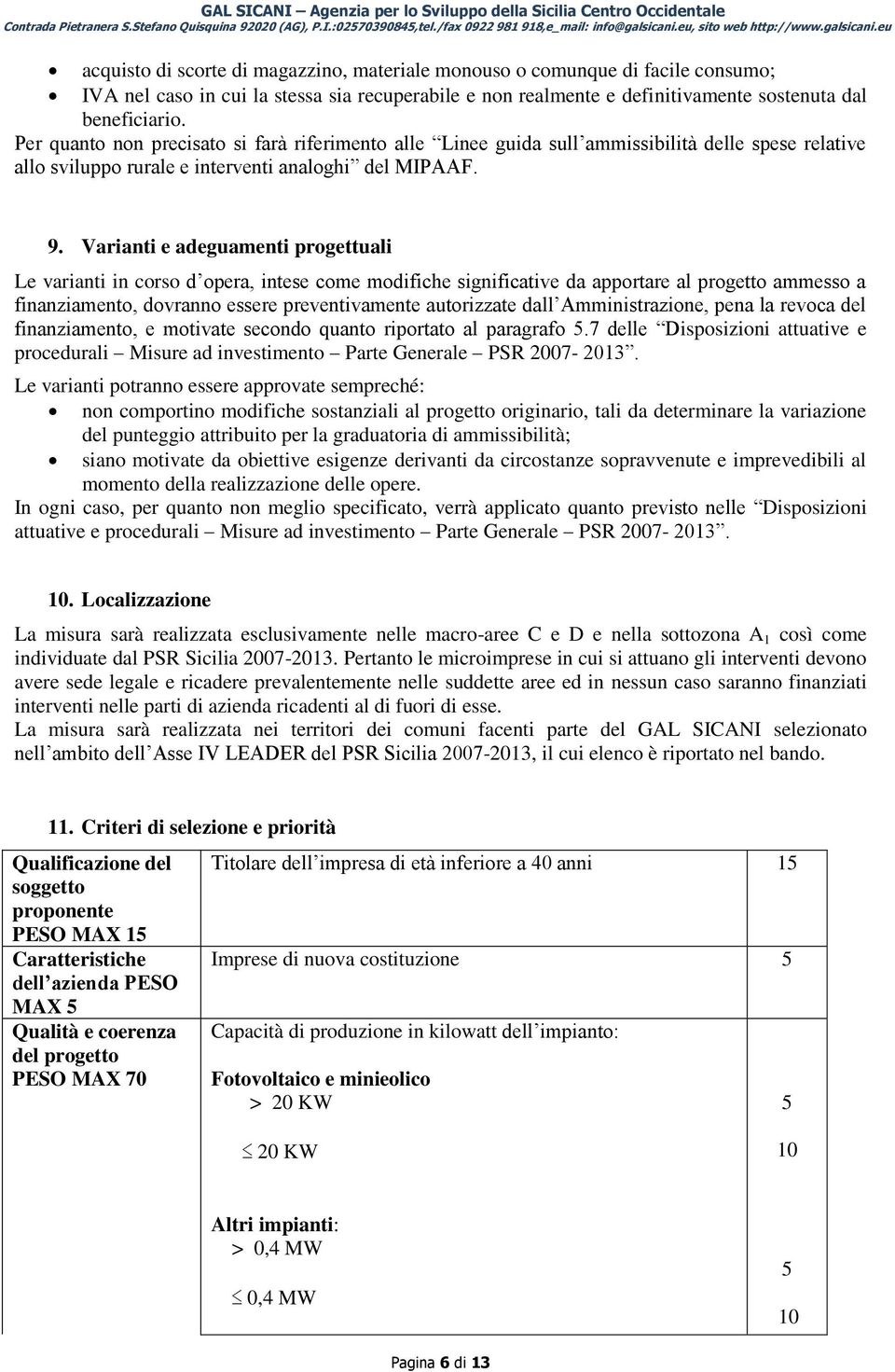 Varianti e adeguamenti progettuali Le varianti in corso d opera, intese come modifiche significative da apportare al progetto ammesso a finanziamento, dovranno essere preventivamente autorizzate dall