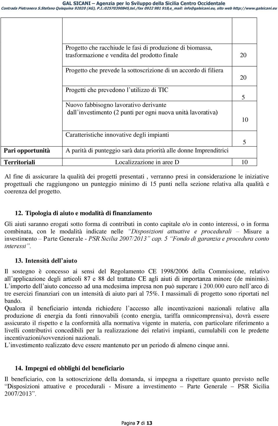 punteggio sarà data priorità alle donne Imprenditrici Territoriali Localizzazione in aree D 10 Al fine di assicurare la qualità dei progetti presentati, verranno presi in considerazione le iniziative