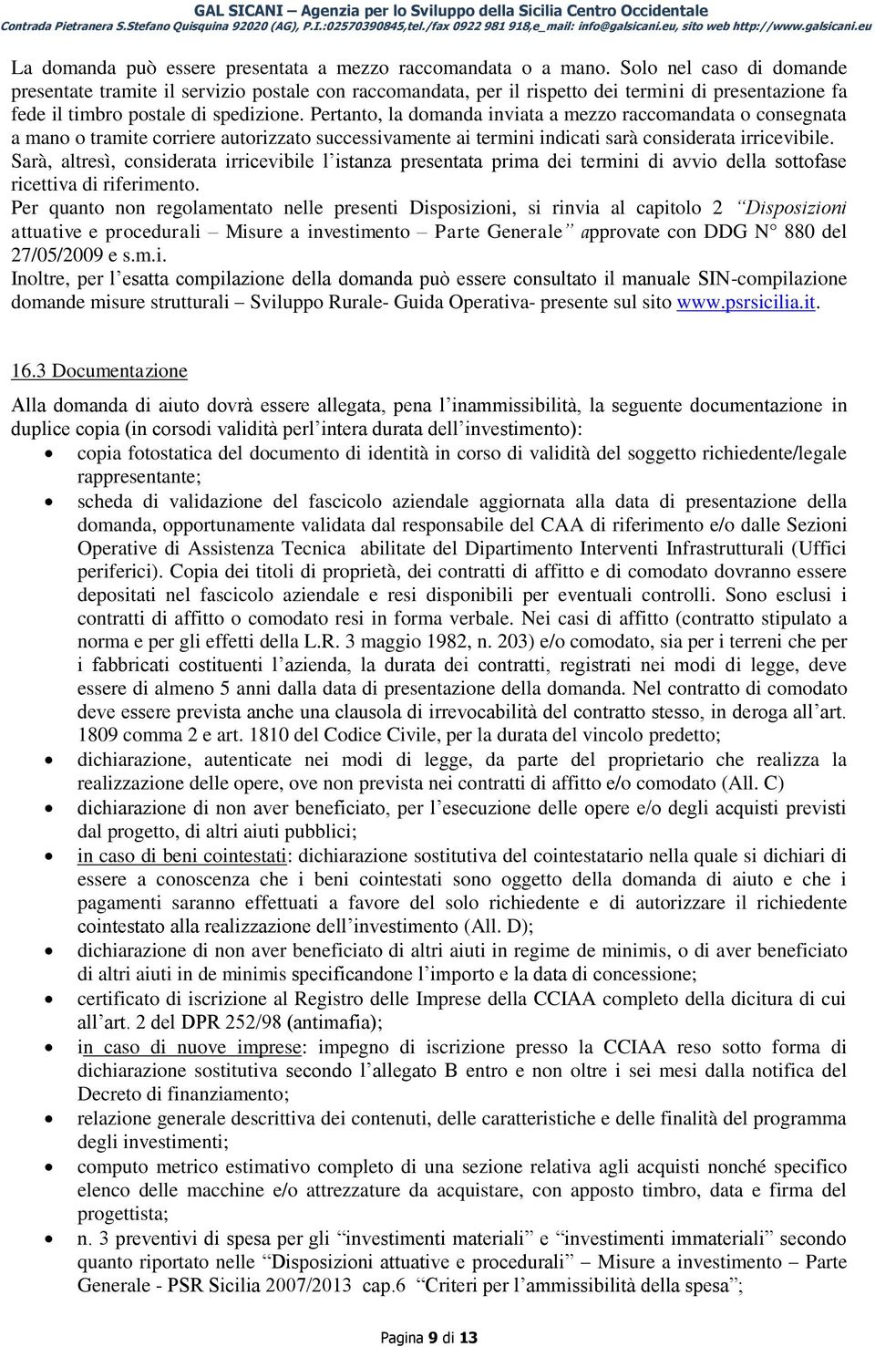 Pertanto, la domanda inviata a mezzo raccomandata o consegnata a mano o tramite corriere autorizzato successivamente ai termini indicati sarà considerata irricevibile.