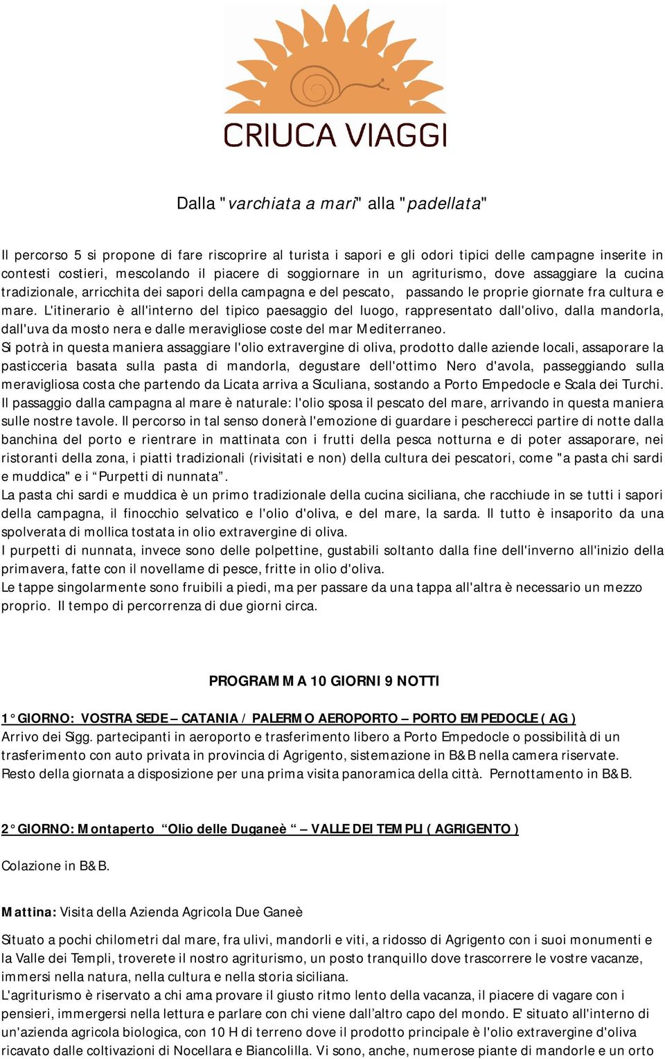 L'itinerario è all'interno del tipico paesaggio del luogo, rappresentato dall'olivo, dalla mandorla, dall'uva da mosto nera e dalle meravigliose coste del mar Mediterraneo.