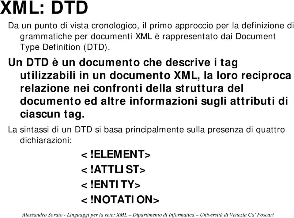 Un DTD è un documento che descrive i tag utilizzabili in un documento XML, la loro reciproca relazione nei confronti della