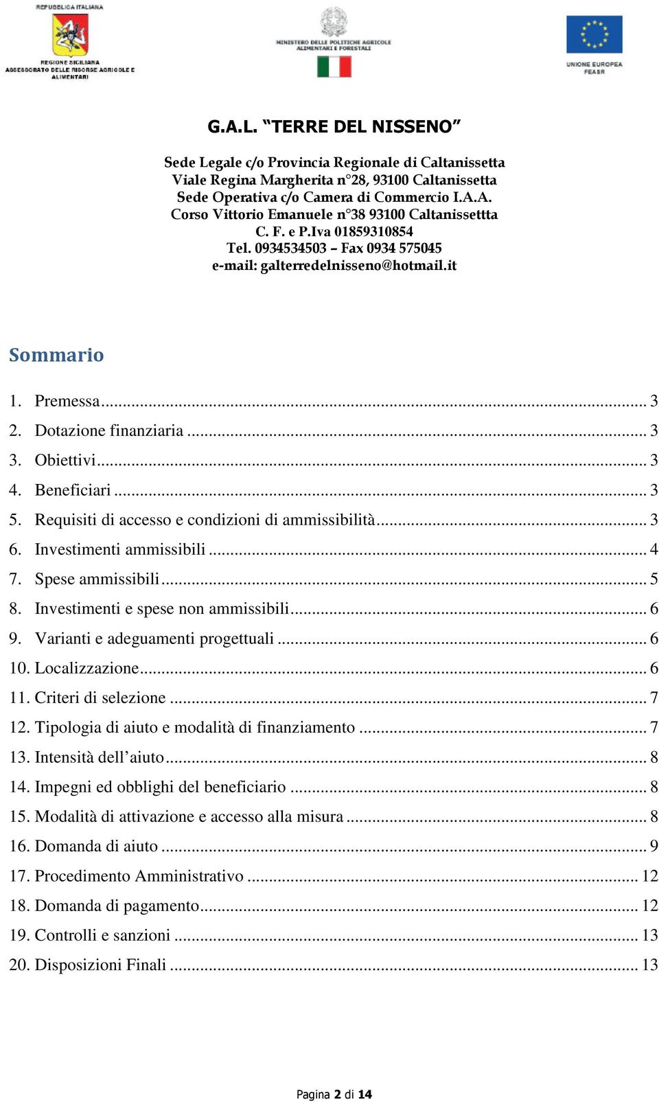 Requisiti di accesso e condizioni di ammissibilità... 3 6. Investimenti ammissibili... 4 7. Spese ammissibili... 5 8. Investimenti e spese non ammissibili... 6 9. Varianti e adeguamenti progettuali.