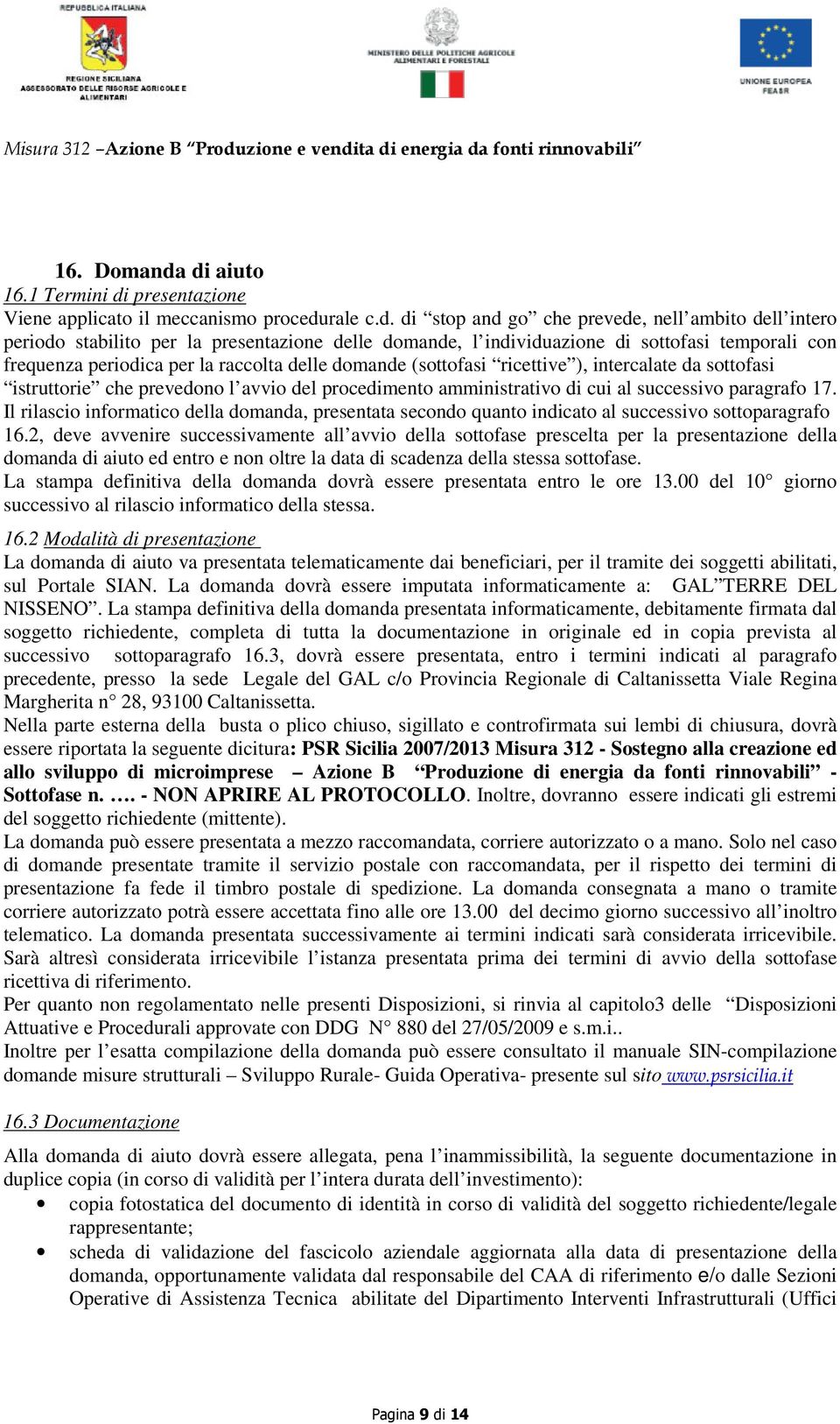 individuazione di sottofasi temporali con frequenza periodica per la raccolta delle domande (sottofasi ricettive ), intercalate da sottofasi istruttorie che prevedono l avvio del procedimento