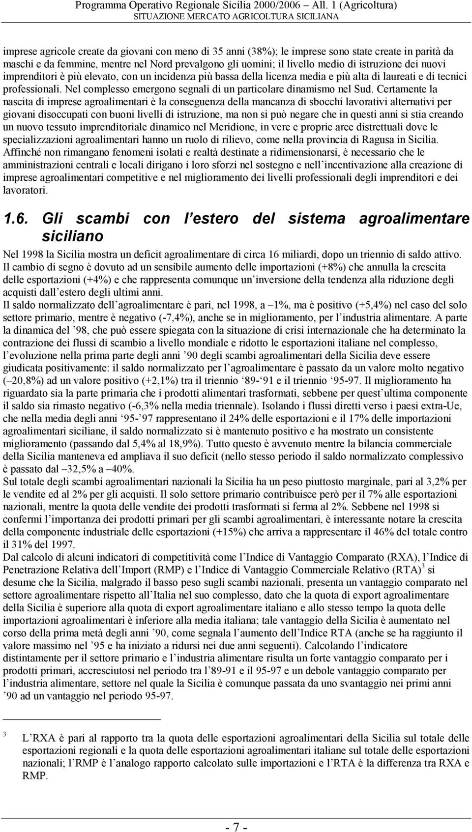 Certamente la nascita di imprese agroalimentari è la conseguenza della mancanza di sbocchi lavorativi alternativi per giovani disoccupati con buoni livelli di istruzione, ma non si può negare che in