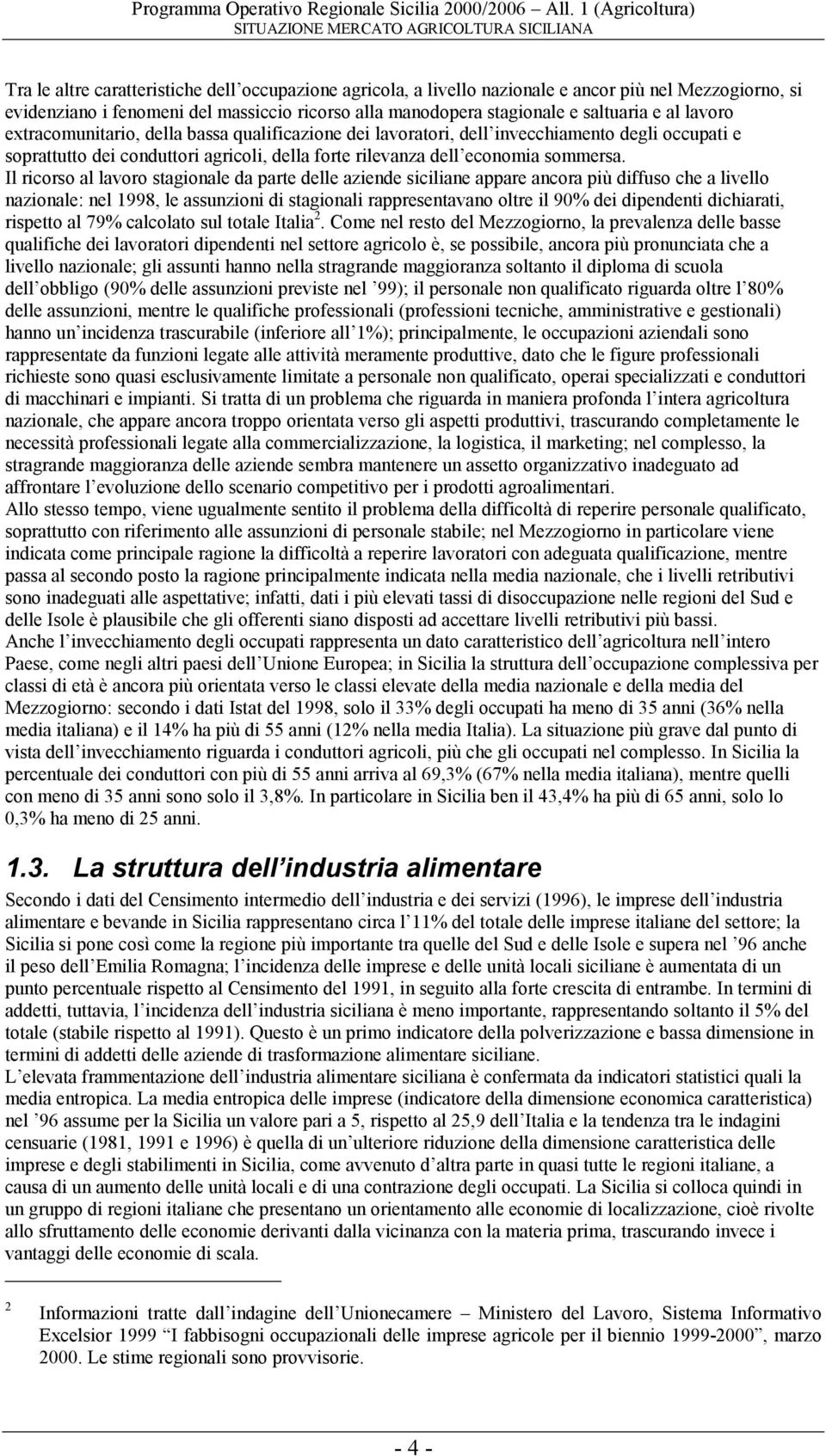 Il ricorso al lavoro stagionale da parte delle aziende siciliane appare ancora più diffuso che a livello nazionale: nel 1998, le assunzioni di stagionali rappresentavano oltre il 90% dei dipendenti