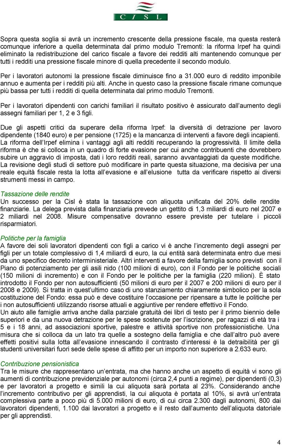 Per i lavoratori autonomi la pressione fiscale diminuisce fino a 31.000 euro di reddito imponibile annuo e aumenta per i redditi più alti.