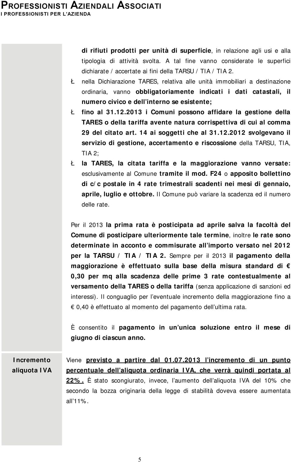 Ł nella Dichiarazione TARES, relativa alle unità immobiliari a destinazione ordinaria, vanno obbligatoriamente indicati i dati catastali, il numero civico e dell interno se esistente; Ł fino al 31.12.