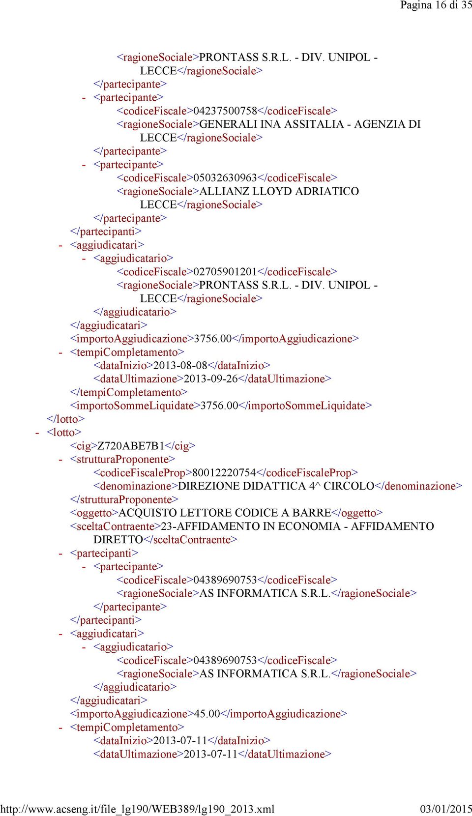 <codicefiscale>05032630963</codicefiscale> <ragionesociale>allianz LLOYD ADRIATICO LECCE</ragioneSociale> <aggiudicatari> <aggiudicatario> <codicefiscale>02705901201</codicefiscale>