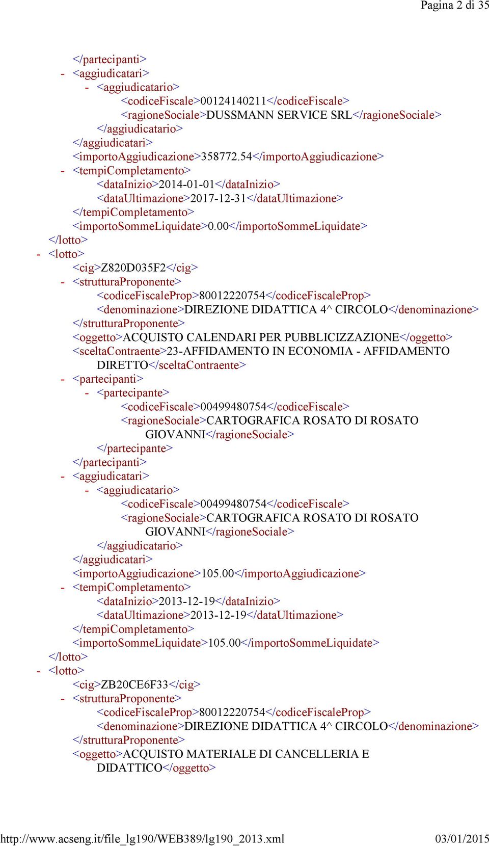 00</importosommeliquidate> <cig>z820d035f2</cig> <strutturaproponente> <oggetto>acquisto CALENDARI PER PUBBLICIZZAZIONE</oggetto> <sceltacontraente>23affidamento IN ECONOMIA AFFIDAMENTO