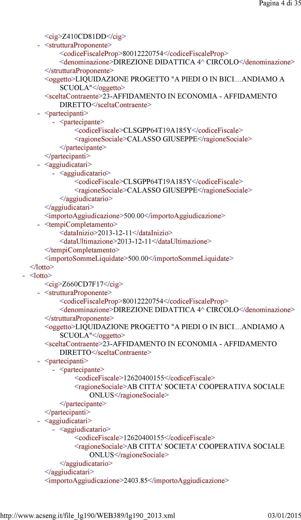 GIUSEPPE</ragioneSociale> <aggiudicatari> <aggiudicatario> <codicefiscale>clsgpp64t19a185y</codicefiscale> <ragionesociale>calasso GIUSEPPE</ragioneSociale> <importoaggiudicazione>500.