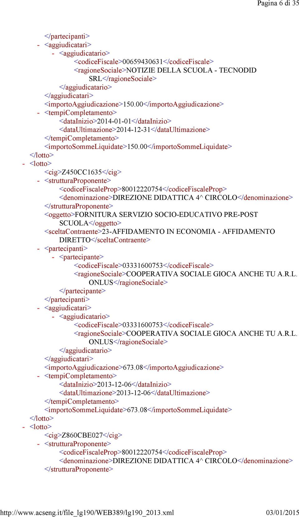 00</importosommeliquidate> <cig>z450cc1635</cig> <strutturaproponente> <oggetto>fornitura SERVIZIO SOCIOEDUCATIVO PREPOST SCUOLA</oggetto> <sceltacontraente>23affidamento IN ECONOMIA AFFIDAMENTO