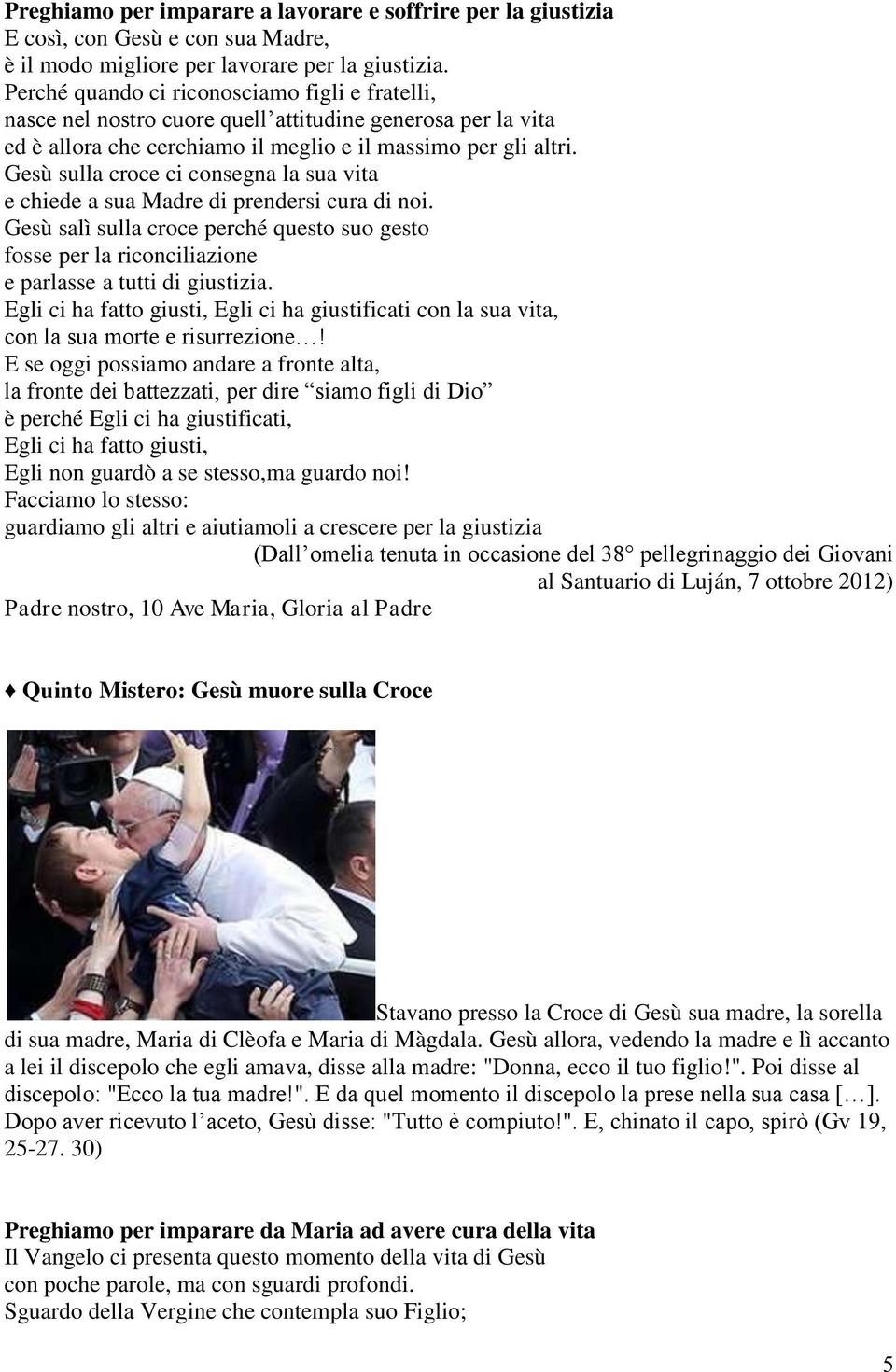 Gesù sulla croce ci consegna la sua vita e chiede a sua Madre di prendersi cura di noi. Gesù salì sulla croce perché questo suo gesto fosse per la riconciliazione e parlasse a tutti di giustizia.