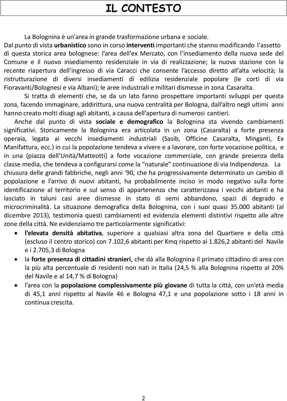 Comune e il nuovo insediamento residenziale in via di realizzazione; la nuova stazione con la recente riapertura dell ingresso di via Caracci che consente l accesso diretto all alta velocità; la