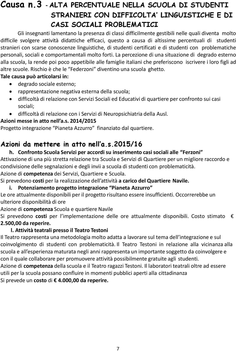 diventa molto difficile svolgere attività didattiche efficaci, questo a causa di altissime percentuali di studenti stranieri con scarse conoscenze linguistiche, di studenti certificati e di studenti