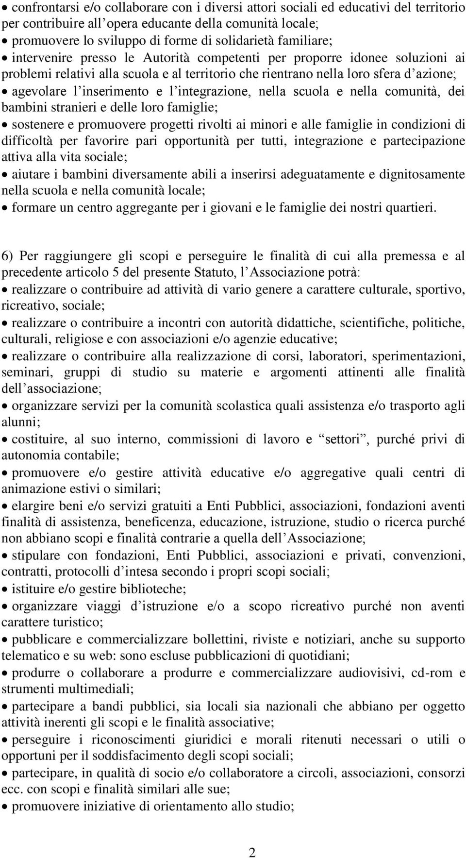 l integrazione, nella scuola e nella comunità, dei bambini stranieri e delle loro famiglie; sostenere e promuovere progetti rivolti ai minori e alle famiglie in condizioni di difficoltà per favorire