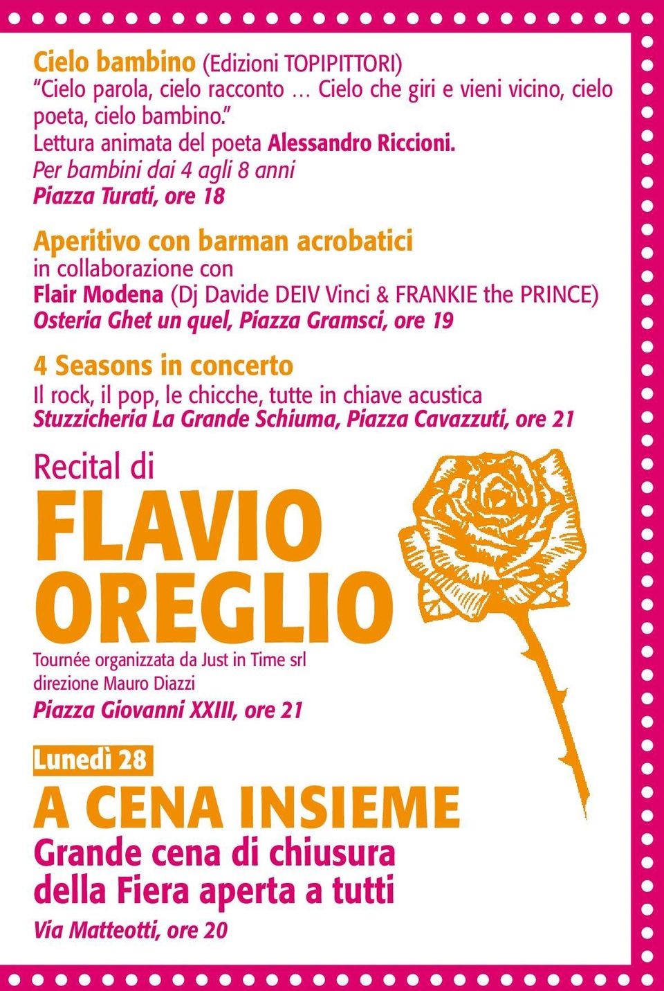 quel, Piazza Gramsci, ore 19 4 Seasons in concerto Il rock, il pop, le chicche, tutte in chiave acustica Stuzzicheria La Grande Schiuma, Piazza Cavazzuti, ore 21 Recital di FLAVIO