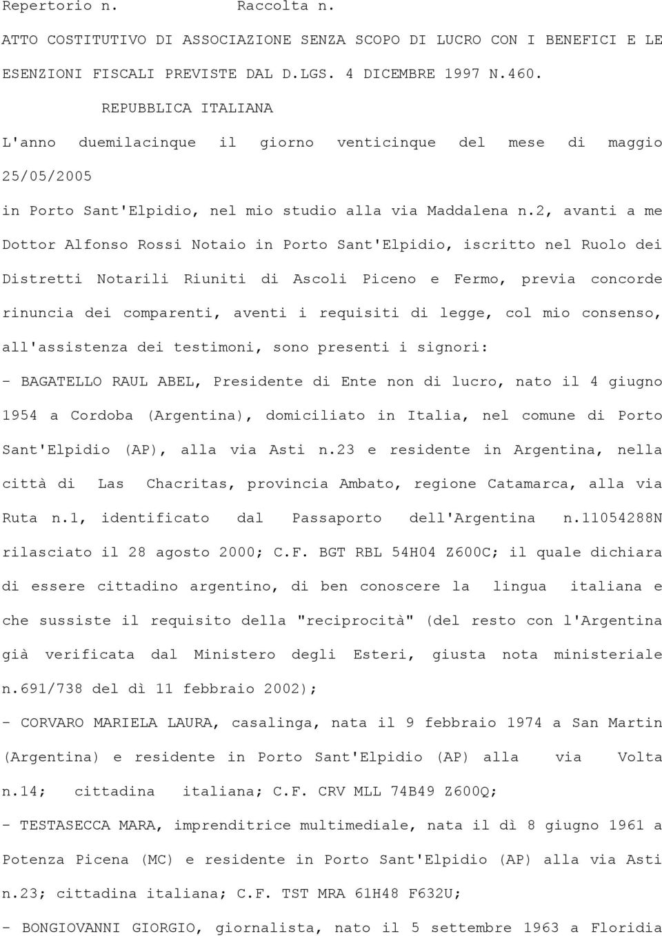 2, avanti a me Dottor Alfonso Rossi Notaio in Porto Sant'Elpidio, iscritto nel Ruolo dei Distretti Notarili Riuniti di Ascoli Piceno e Fermo, previa concorde rinuncia dei comparenti, aventi i