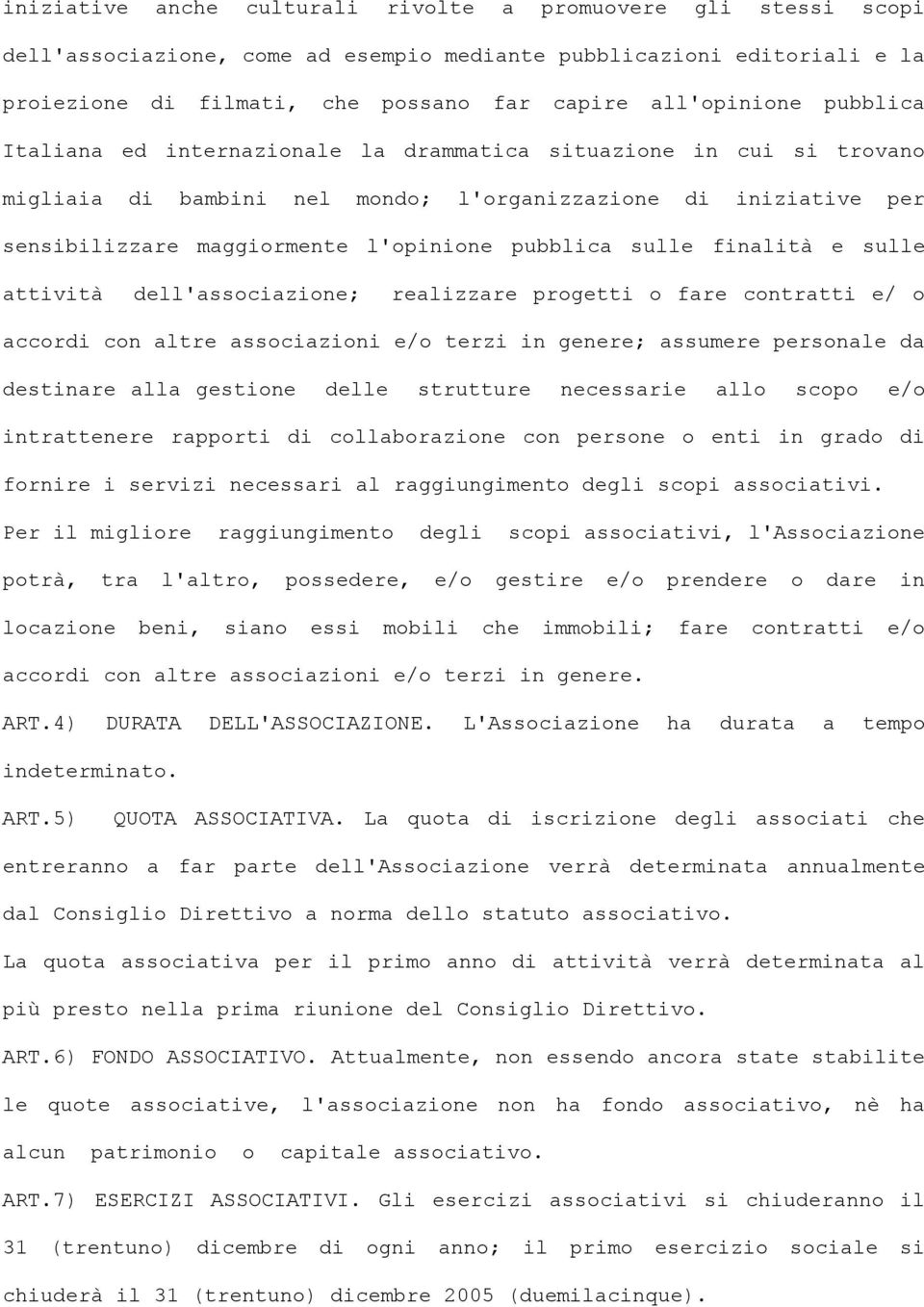 finalità e sulle attività dell'associazione; realizzare progetti o fare contratti e/ o accordi con altre associazioni e/o terzi in genere; assumere personale da destinare alla gestione delle