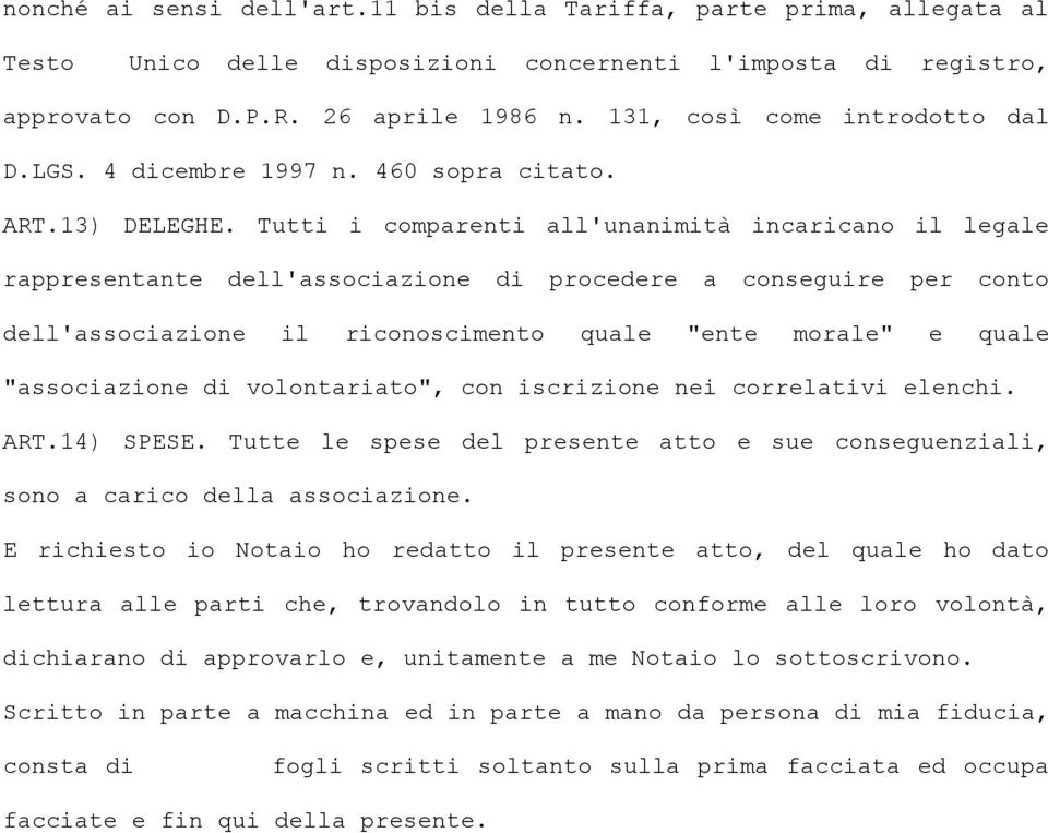 Tutti i comparenti all'unanimità incaricano il legale rappresentante dell'associazione di procedere a conseguire per conto dell'associazione il riconoscimento quale "ente morale" e quale