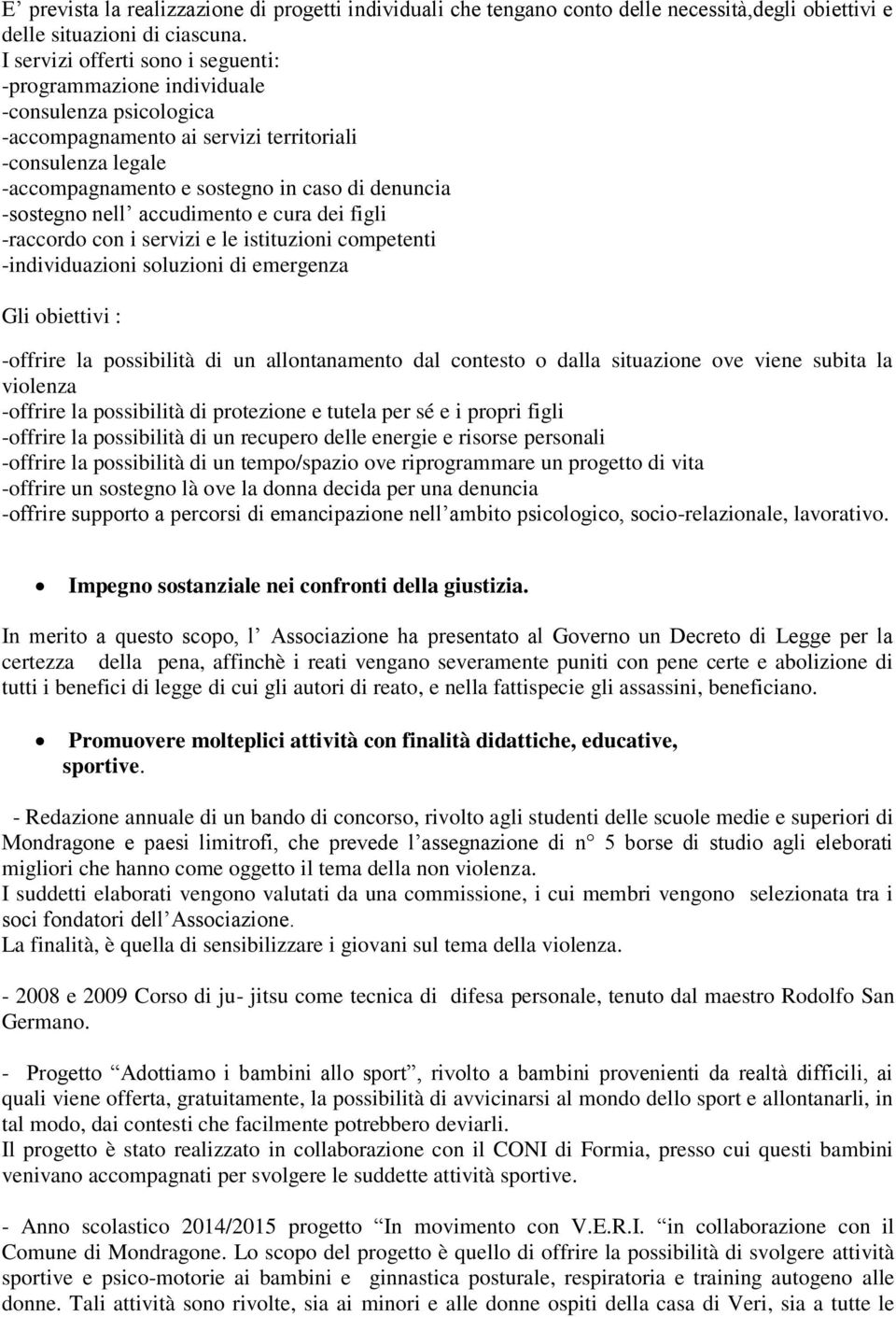 -sostegno nell accudimento e cura dei figli -raccordo con i servizi e le istituzioni competenti -individuazioni soluzioni di emergenza Gli obiettivi : -offrire la possibilità di un allontanamento dal