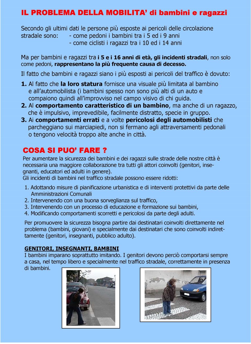 Il fatto che bambini e ragazzi siano i più esposti ai pericoli del traffico è dovuto: 1.