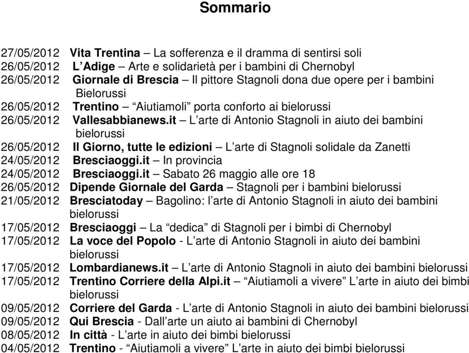 it L arte di Antonio Stagnoli in aiuto dei bambini 26/05/2012 Il Giorno tutte le edizioni L arte di Stagnoli solidale da Zanetti 24/05/2012 Bresciaoggi.it In provincia 24/05/2012 Bresciaoggi.