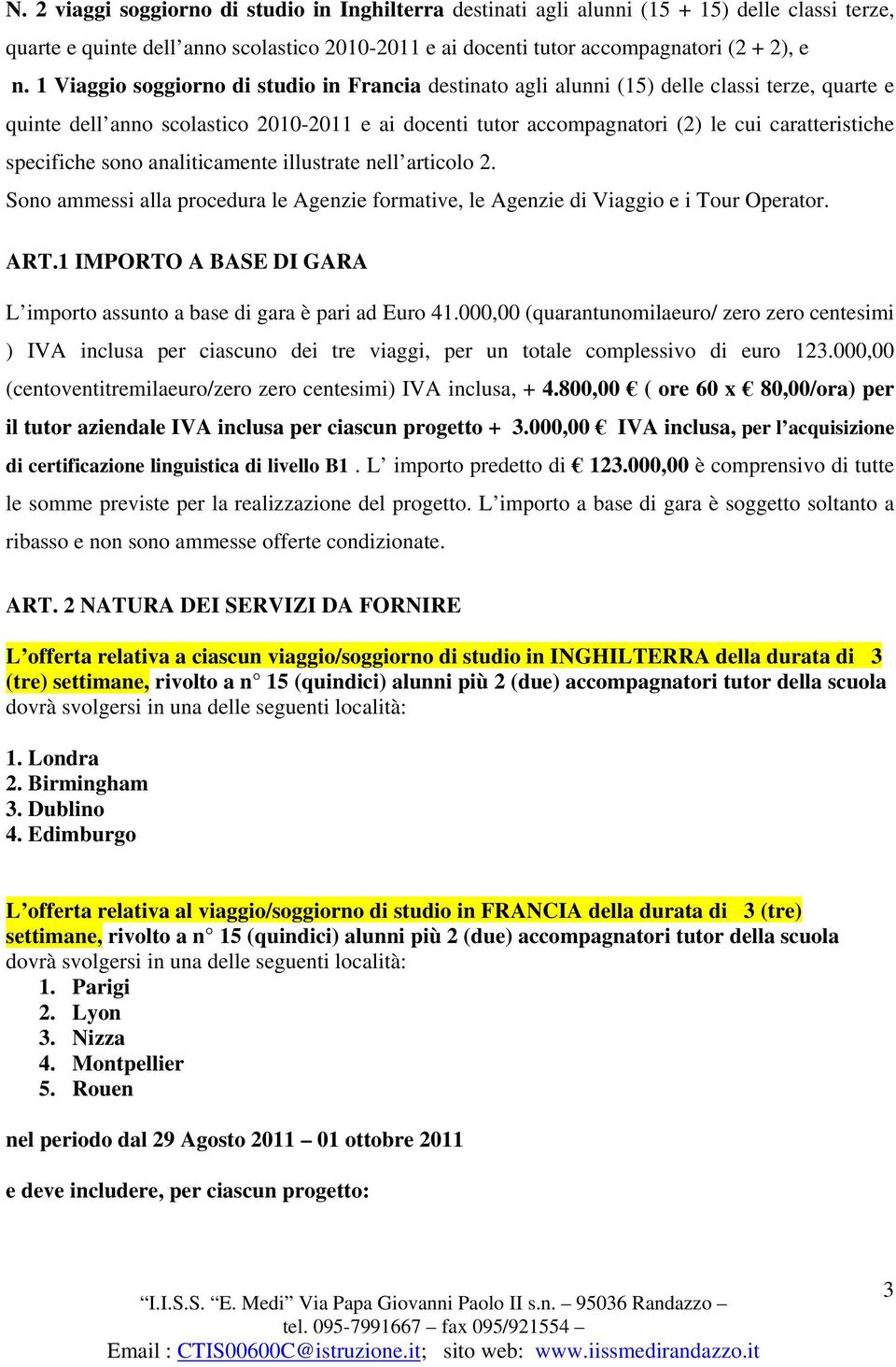 specifiche sono analiticamente illustrate nell articolo 2. Sono ammessi alla procedura le Agenzie formative, le Agenzie di Viaggio e i Tour Operator. ART.