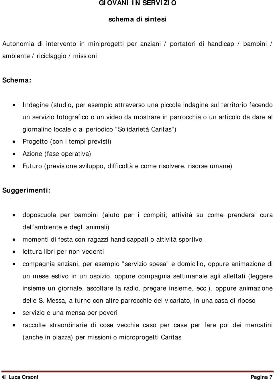 Progetto (con i tempi previsti) Azione (fase operativa) Futuro (previsione sviluppo, difficoltà e come risolvere, risorse umane) Suggerimenti: doposcuola per bambini (aiuto per i compiti; attività su