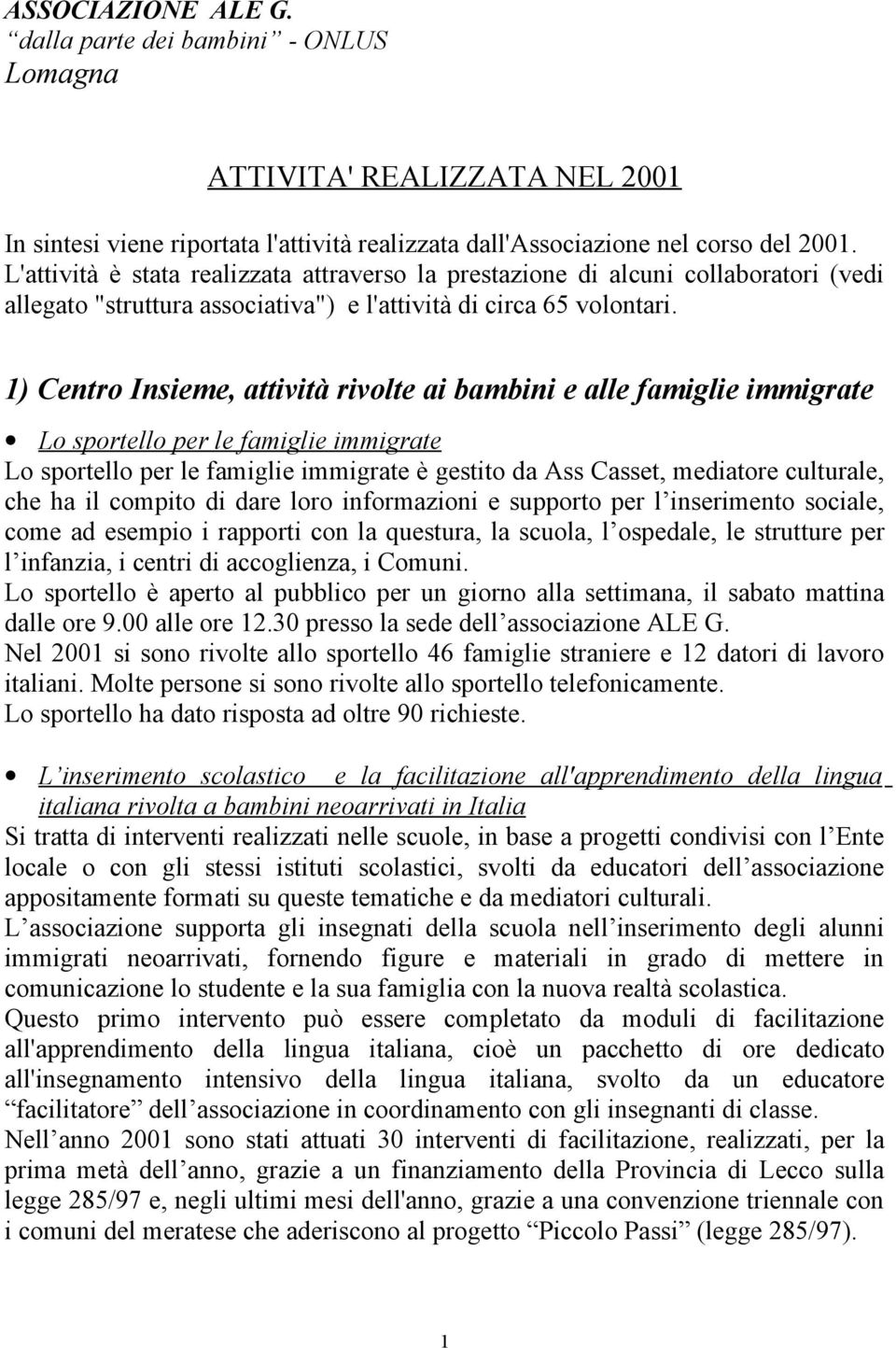 1) Centro Insieme, attività rivolte ai bambini e alle famiglie immigrate Lo sportello per le famiglie immigrate Lo sportello per le famiglie immigrate è gestito da Ass Casset, mediatore culturale,