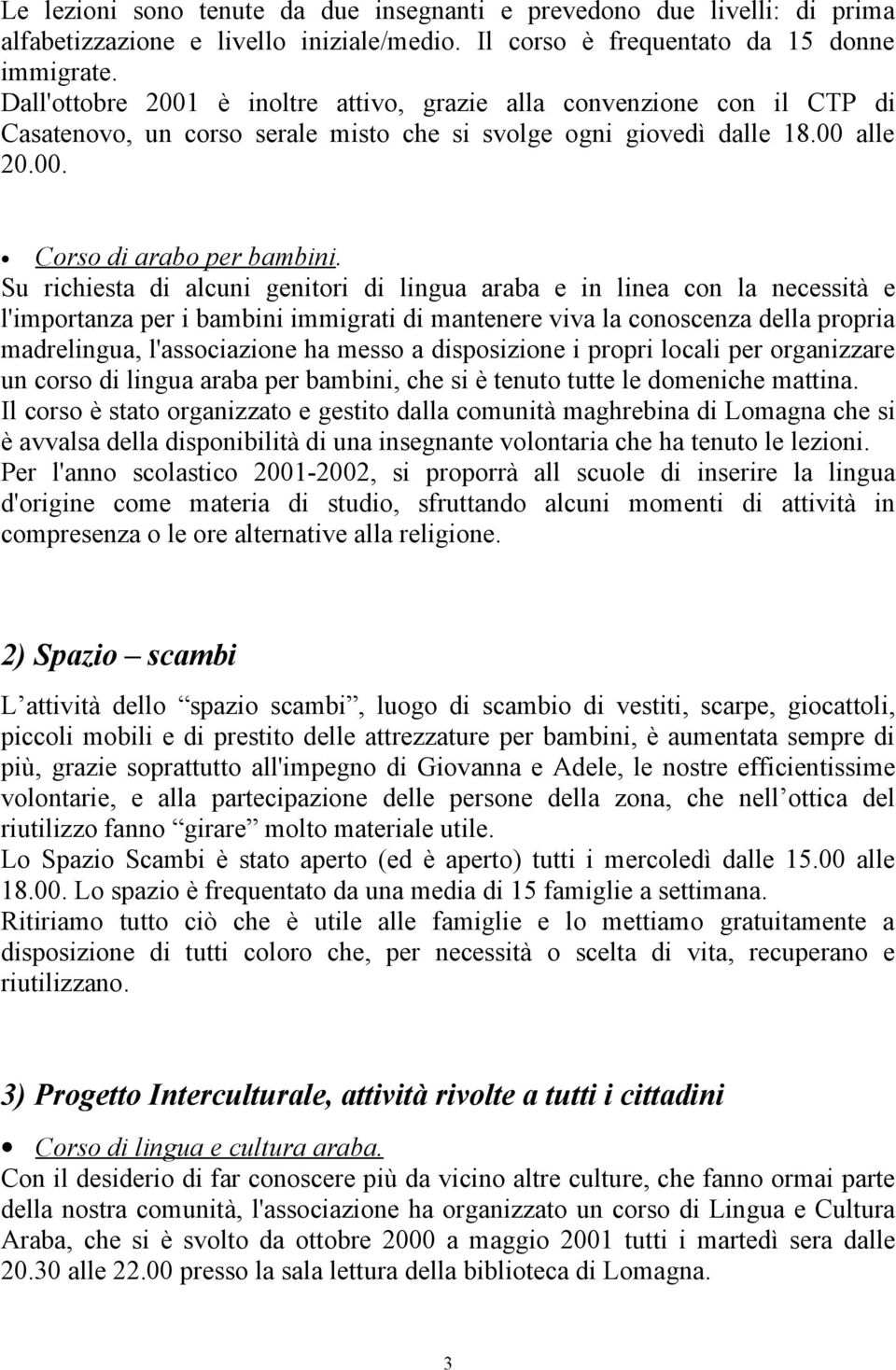 Su richiesta di alcuni genitori di lingua araba e in linea con la necessità e l'importanza per i bambini immigrati di mantenere viva la conoscenza della propria madrelingua, l'associazione ha messo a