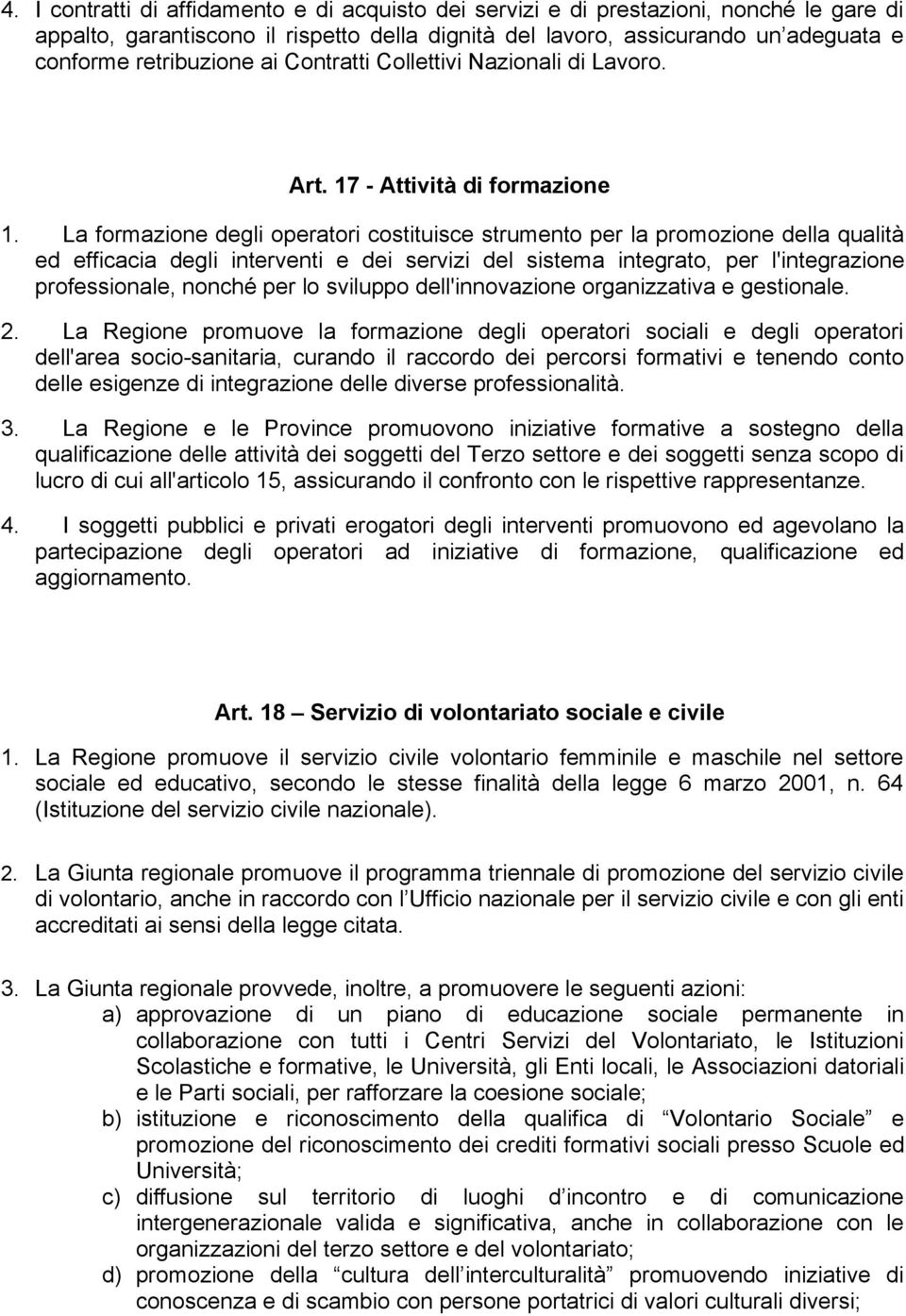 La formazione degli operatori costituisce strumento per la promozione della qualità ed efficacia degli interventi e dei servizi del sistema integrato, per l'integrazione professionale, nonché per lo