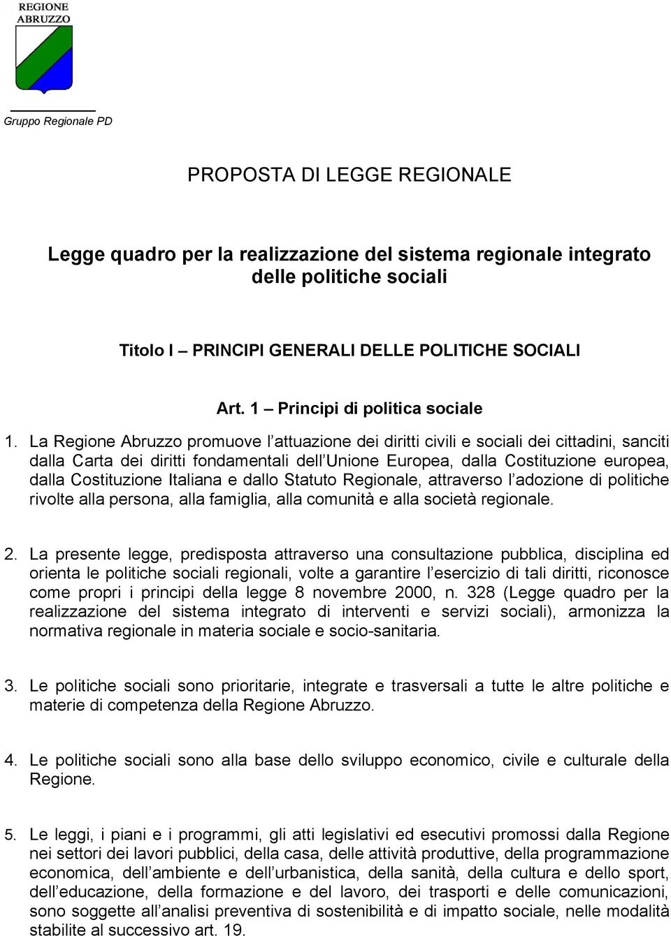 La Regione Abruzzo promuove l attuazione dei diritti civili e sociali dei cittadini, sanciti dalla Carta dei diritti fondamentali dell Unione Europea, dalla Costituzione europea, dalla Costituzione