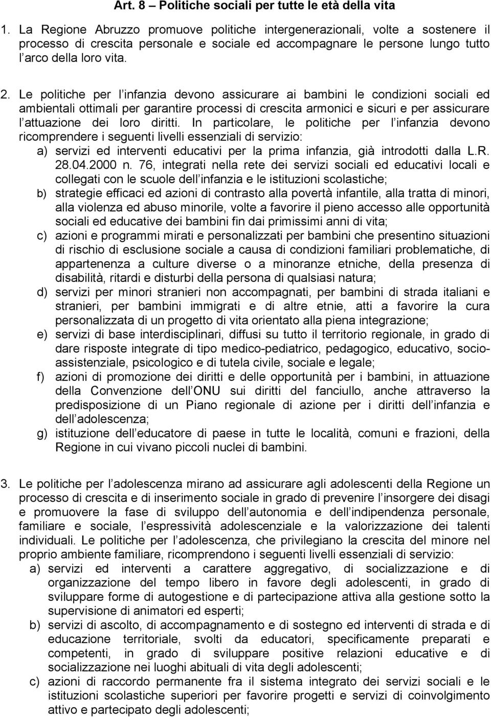 Le politiche per l infanzia devono assicurare ai bambini le condizioni sociali ed ambientali ottimali per garantire processi di crescita armonici e sicuri e per assicurare l attuazione dei loro