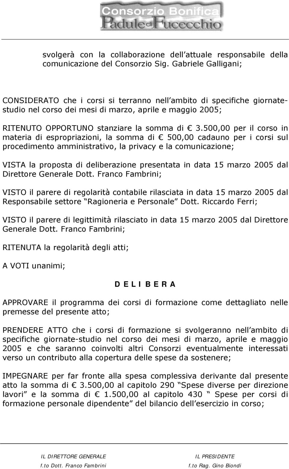 500,00 per il corso in materia di espropriazioni, la somma di 500,00 cadauno per i corsi sul procedimento amministrativo, la privacy e la comunicazione; VISTA la proposta di deliberazione presentata