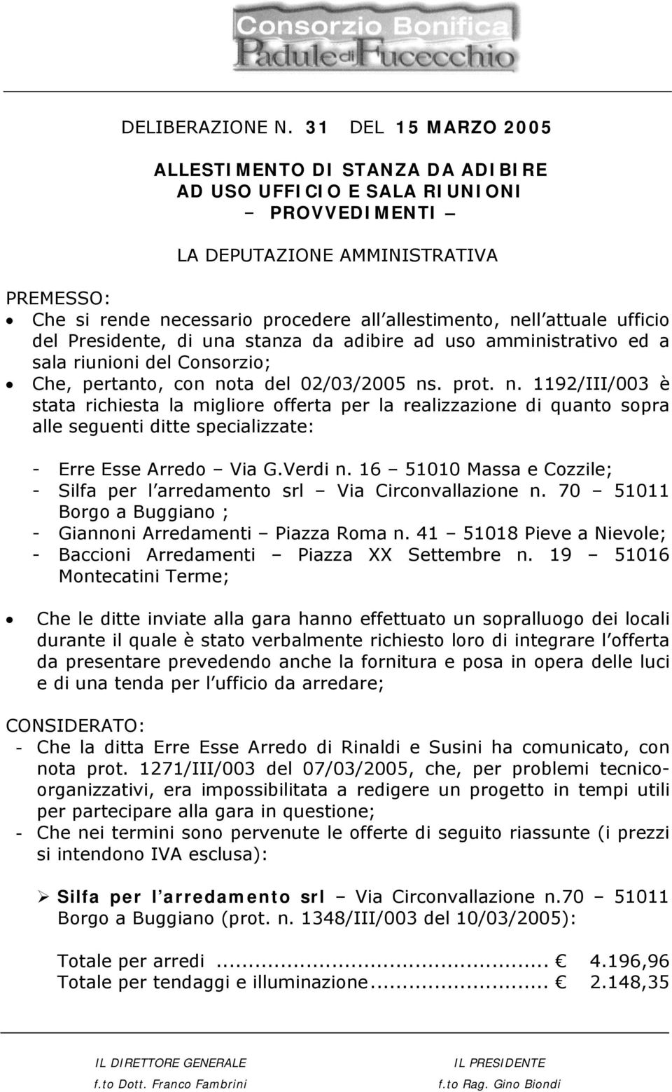 attuale ufficio del Presidente, di una stanza da adibire ad uso amministrativo ed a sala riunioni del Consorzio; Che, pertanto, con no