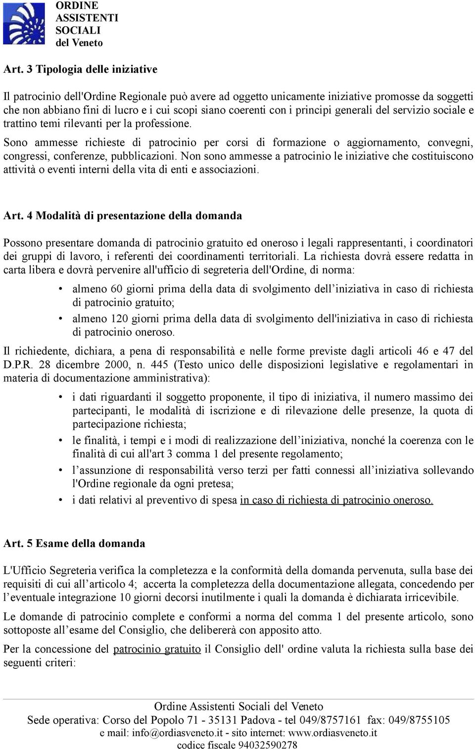 Sono ammesse richieste di patrocinio per corsi di formazione o aggiornamento, convegni, congressi, conferenze, pubblicazioni.