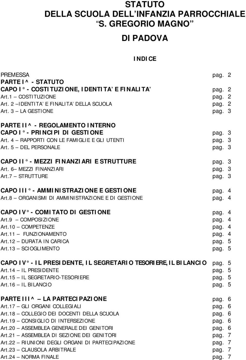 4 RAPPORTI CON LE FAMIGLIE E GLI UTENTI pag. 3 Art. 5 DEL PERSONALE pag. 3 CAPO II - MEZZI FINANZIARI E STRUTTURE pag. 3 Art. 6 MEZZI FINANZIARI pag. 3 Art.7 STRUTTURE pag.