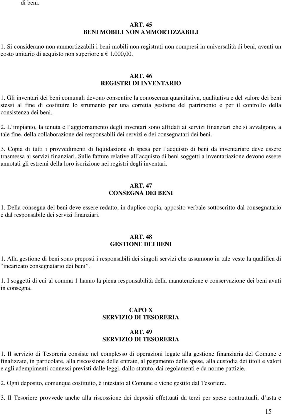 Gli inventari dei beni comunali devono consentire la conoscenza quantitativa, qualitativa e del valore dei beni stessi al fine di costituire lo strumento per una corretta gestione del patrimonio e