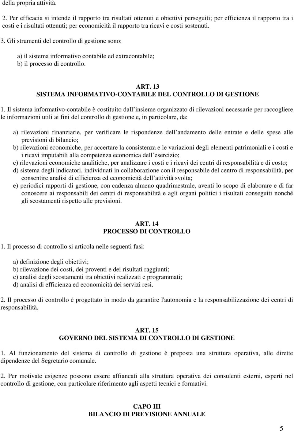 sostenuti. 3. Gli strumenti del controllo di gestione sono: a) il sistema informativo contabile ed extracontabile; b) il processo di controllo. ART.